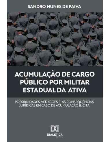 Acumulação de cargo público por militar estadual da ativa:possibilidades, vedações e as consequências jurídicas em caso de acumulação ilícita