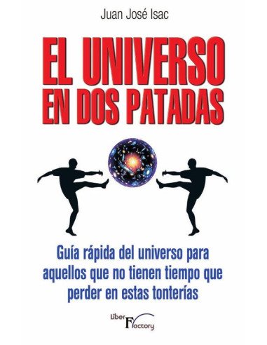 El universo en dos patadas:Guía rápida del universo para aquellos que no tienen tiempo que perder en estas tonterías