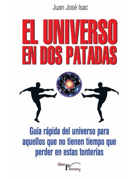 El universo en dos patadas:Guía rápida del universo para aquellos que no tienen tiempo que perder en estas tonterías