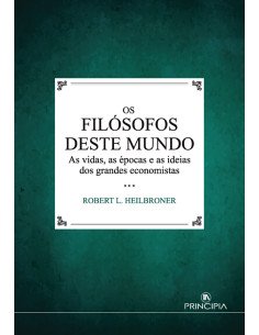 Os Filósofos deste Mundo:As vidas, as épocas e as ideias dos grandes economistas