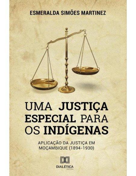 Uma Justiça Especial para os Indígenas:aplicação da Justiça em Moçambique (1894-1930) /