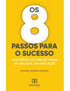 Os 8 passos para o sucesso:Guias prático de como se tornar um vencedor, sem enrolação.