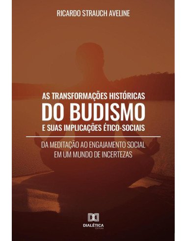 As Transformações Históricas do Budismo e suas Implicações Ético-Sociais:da meditação ao engajamento social em um mundo de incertezas