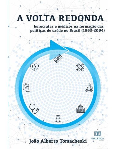 A Volta Redonda:burocratas e médicos na formação das políticas de saúde no Brasil (1963-2004)
