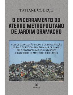 O encerramento do aterro metropolitano de Jardim Gramacho:acenos da inclusão social e da implantação do polo de reciclagem em Duque de Caxias pelo protagonismo dos catadores e catadoras de materiais r