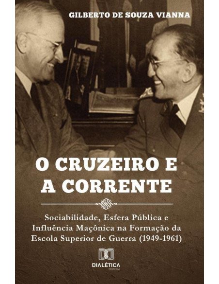 O cruzeiro e a corrente:sociabilidade, esfera pública e influência maçônica na formação da Escola Superior de Guerra (1949-1961)