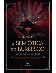 A Semiótica do Burlesco:glamour, fetiche e desconstrução