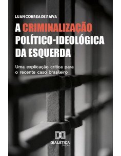 A Criminalização Político-ideológica da Esquerda:uma explicação crítica para o recente caso brasileiro