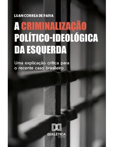 A Criminalização Político-ideológica da Esquerda:uma explicação crítica para o recente caso brasileiro