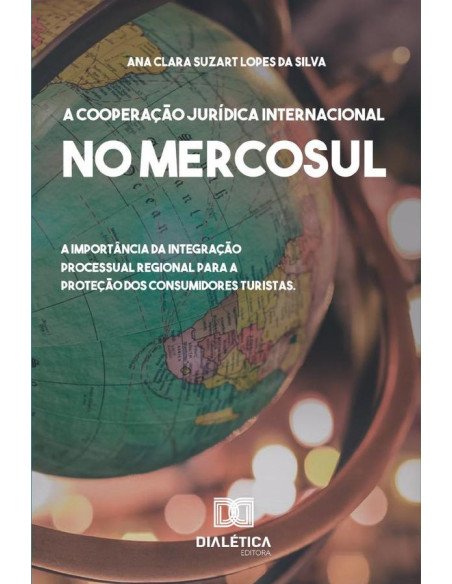 A cooperação Jurídica Internacional no Mercosul:a importância da integração processual regional para a proteção dos consumidores turistas