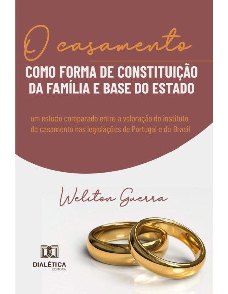 O casamento como forma de constituição da família e base do Estado:um estudo comparado entre a valoração do instituto do casamento nas legislações de Portugal e do Brasil