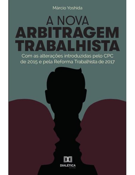 A nova arbitragem trabalhista:com as alterações introduzidas pelo CPC de 2015 e pela Reforma Trabalhista de 2017