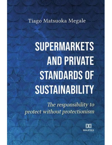 Supermarkets and private standards of sustainability:the responsibility to protect without protectionism