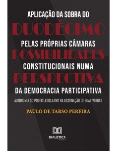 Aplicação da sobra do duodécimo pelas próprias Câmaras – Possibilidades constitucionais numa perspectiva da Democracia Participativa:autonomia do Poder Legislativo na destinação de suas verbas