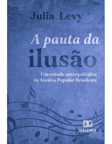 A Pauta da Ilusão:um estudo antropológico da Música Popular Brasileira