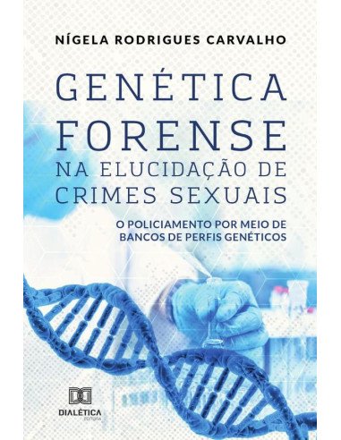 Genética Forense na Elucidação de Crimes Sexuais:o policiamento por meio de bancos de perfis genéticos