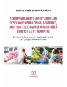 Acompanhamento longitudinal do desenvolvimento físico, cognitivo, auditivo e de linguagem da criança egressa de UTI Neonatal:contribuições da enfermagem inserida em equipe interdisciplinar