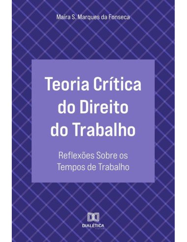 Teoria Crítica do Direito do Trabalho:reflexões sobre os tempos de trabalho