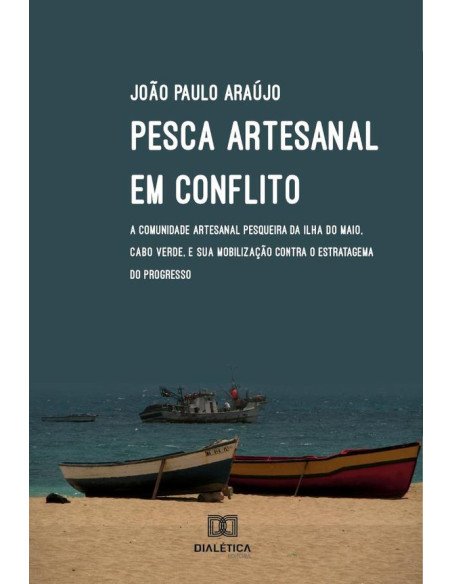 Pesca artesanal em conflito:a comunidade artesanal pesqueira da ilha do Maio, Cabo Verde, e sua mobilização contra o estratagema do progresso