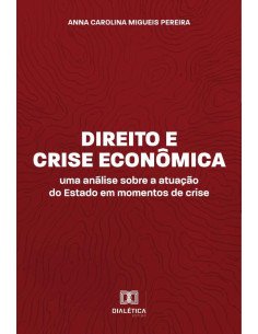 Direito e Crise Econômica:uma análise sobre a atuação do Estado em momentos de crise