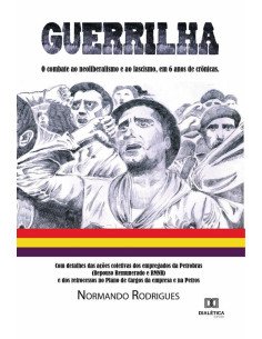 Guerrilha:o combate ao neoliberalismo e ao fascismo, em 6 anos de crônicas. Com detalhes das ações coletivas dos empregados da Petrobras (Repouso Remunerado e RMNR) e dos retrocessos no Plano de Cargo