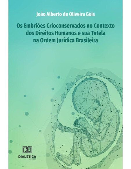 Os Embriões Crioconservados no Contexto dos Direitos Humanos e sua Tutela na Ordem Jurídica Brasileira
