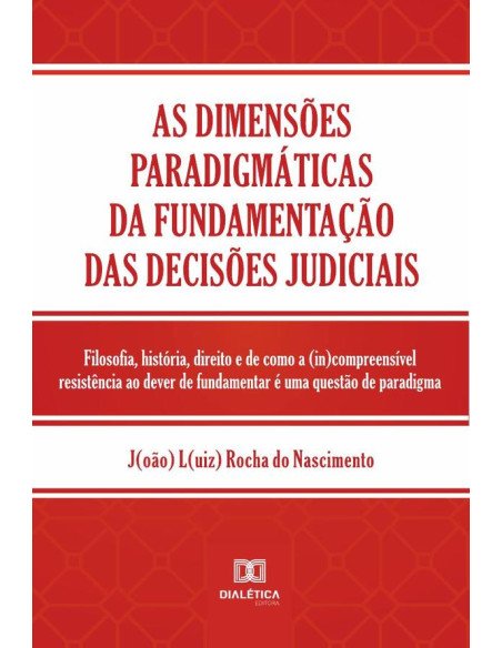 As dimensões paradigmáticas da fundamentação das decisões judiciais:filosofia, história, direito e de como a (in)compreensível resistência ao dever de fundamentar é uma questão de paradigma