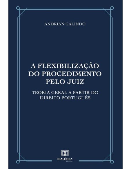 A flexibilização do procedimento pelo juiz:Teoria geral a partir do direito português