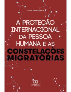 A proteção internacional da Pessoa Humana e as constelações migratórias