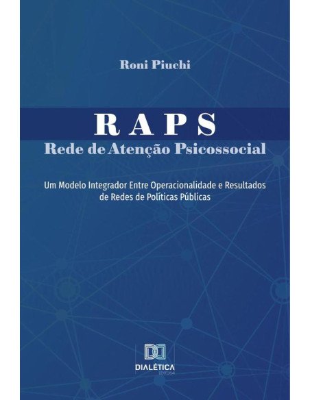 RAPS - Rede de Atenção Psicossocial:um modelo integrador entre operacionalidade e resultados de redes de políticas públicas
