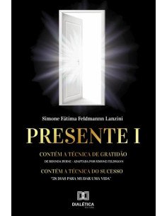 Presente I:contém a Técnica de Gratidão de Rhonda Byrne (adaptada por Simone Feldmann). Contém a Técnica do Sucesso “28 dias para mudar uma vida”