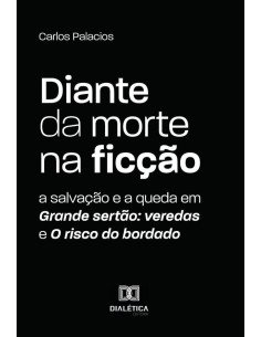 Diante da morte na ficção: a salvação e a queda em Grande sertão:veredas e O risco do bordado