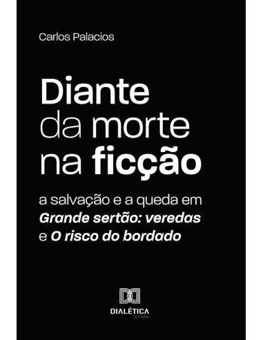 Diante da morte na ficção: a salvação e a queda em Grande sertão:veredas e O risco do bordado