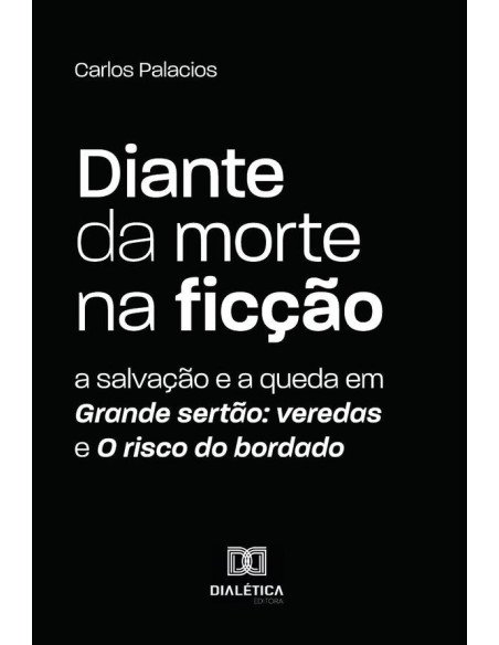 Diante da morte na ficção: a salvação e a queda em Grande sertão:veredas e O risco do bordado