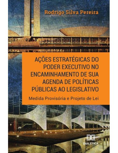 Ações estratégicas do Poder Executivo no encaminhamento de sua agenda de políticas públicas ao legislativo:Medida Provisória e Projeto de Lei