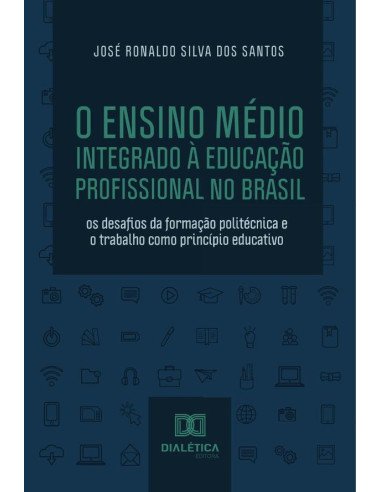 O Ensino Médio Integrado à Educação Profissional no Brasil:os desafios da formação politécnica e o trabalho como princípio educativo