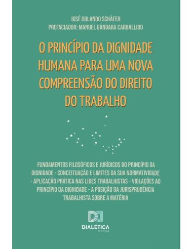O princípio da dignidade humana para uma nova compreensão do Direito do Trabalho:Fundamentos filosóficos e jurídicos do princípio da dignidade - Conceituação e limites da sua normatividade - Aplicação