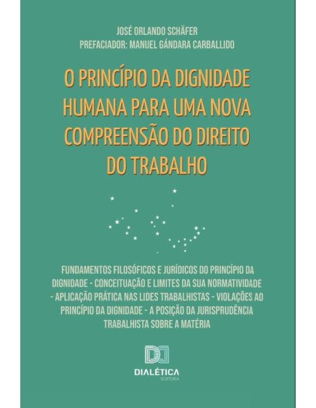 O princípio da dignidade humana para uma nova compreensão do Direito do Trabalho:Fundamentos filosóficos e jurídicos do princípio da dignidade - Conceituação e limites da sua normatividade - Aplicação
