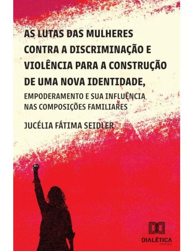 As lutas das mulheres contra a discriminação e violência para a construção de uma nova identidade, empoderamento e suas influências nas composições familiares
