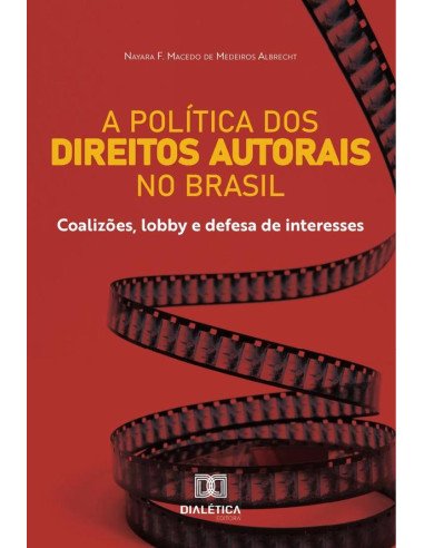 A política dos Direitos Autorais no Brasil:coalizões, lobby e defesa de interesses