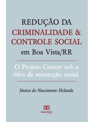 Redução da criminalidade e controle social em Boa Vista/RR:o Projeto Crescer sob a ótica da reinserção social