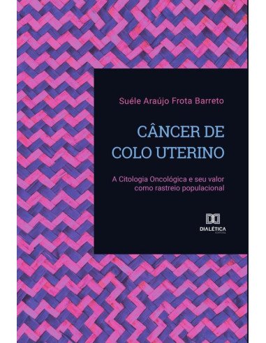 Câncer de Colo Uterino:a citologia oncológica e seu valor como rastreio populacional