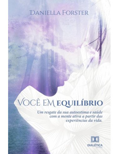 Você em equilíbrio:um resgate da sua autoestima e saúde com a mente ativa a partir das experiências da vida
