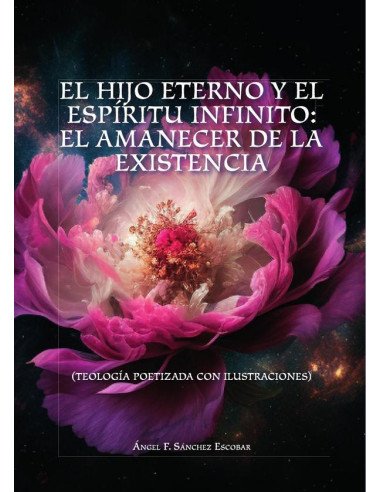 El hijo eterno y el espíritu infinito: el amanecer de la existencia:TEOLOGÍA POETIZADA CON ILUSTRACIONES