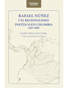 Rafael Núñez y el regionalismo político en Colombia 1863-1886