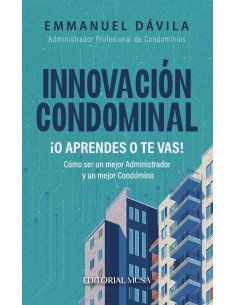 Innovación Condominal ¡O Aprendes o te Vas!:Como ser un mejor administrador y un mejor condómino
