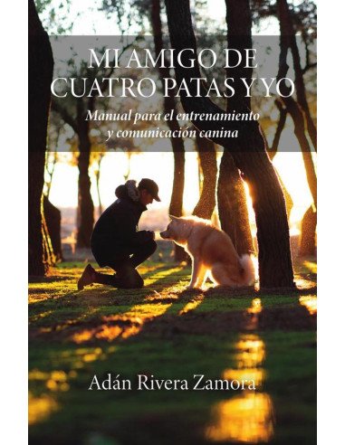 MI AMIGO DE CUATRO PATAS Y YO: Manual para el entrenamiento y comunicación canina