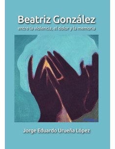 Beatriz González:Entre la violencia, el dolor y la memoria