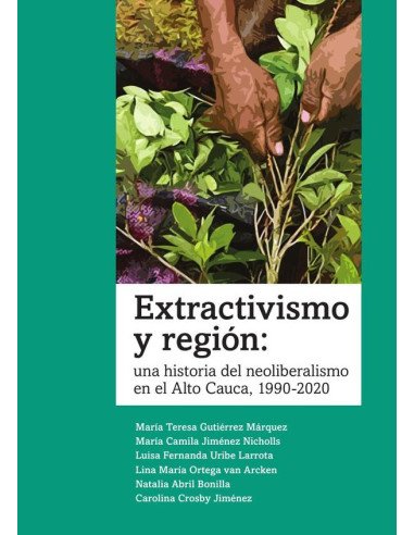 Extractivismo y región:una historia del neoliberalismo en el Alto Cauca, 1990-2020