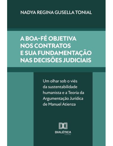 A Boa-Fé Objetiva Nos Contratos E Sua Fundamentação Nas Decisões Judiciais:Um Olhar Sob O Viés Da Sustentabilidade Humanista E A Teoria Da Argumentação Jurídica De Manuel Atienza